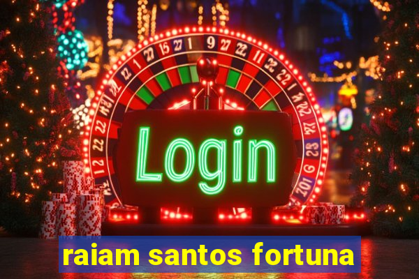 raiam santos fortuna